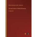 Life and Letters of Robert Browning: in large print