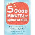 Five Good Minutes of Mindfulness: Reduce Stress, Reset, and Find Peace Right Now