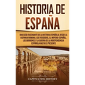 Historia de España: Una guía fascinante de la historia española, desde la Hispania romana, los visigodos, el Imperio español, los Borbones