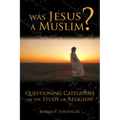 Was Jesus a Muslim?: Questioning Categories in the Study of Religion