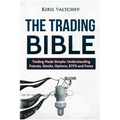 The Trading Bible: Trading Made Simple: Understanding Futures, Stocks, Options, Etfs and Forex