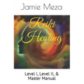 Reiki Healing: Level I, Level II, & Master Manual