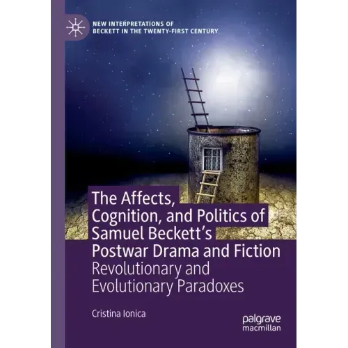 The Affects, Cognition, and Politics of Samuel Beckett's Postwar Drama and Fiction: Revolutionary and Evolutionary Paradoxes