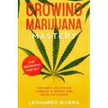 Growing Marijuana Mastery: The Easiest and Complete Handbook to Growing Weed Indoor and Outdoor - Your Weed Growers Guide With Secrets for Big Bu