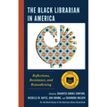 The Black Librarian in America: Reflections, Resistance, and Reawakening