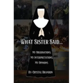 What Sister Said...: My Observations, My Interpretations, My Opinions