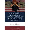 Black Female Vampires in African American Women's Novels, 1977-2011: She Bites Back
