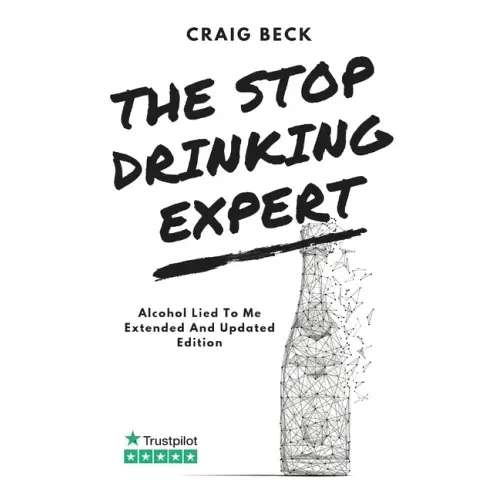 The Stop Drinking Expert: Alcohol Lied to Me Updated And Extended Edition