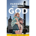Parenting Without God: How to Raise Moral, Ethical, and Intelligent Children, Free from Religious Dogma