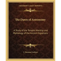 The Dawn of Astronomy: A Study of the Temple-Worship and Mythology of the Ancient Egyptians