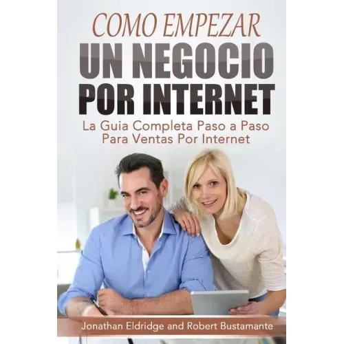 Como Empezar un Negocio Por Internet: La Guía Completa Paso a Paso Para Ventas Por Internet