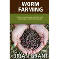 Worm Farming: Everything You Need to Know To Setting up a Successful Worm Farm