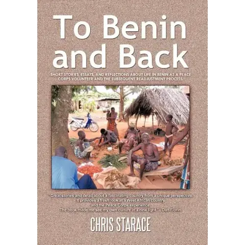 To Benin and Back: Short Stories, Essays, and Reflections About Life in Benin as a Peace Corps Volunteer and the Subsequent Readjustment Process.