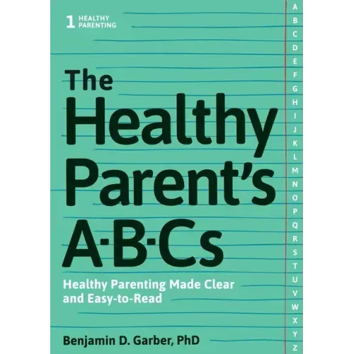 The Healthy Parent's Abc's: Healthy Parenting Made Clear and Easy-To-Read