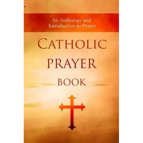 Catholic Prayer Book: An Anthology and Introduction to Prayer