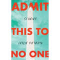 Admit This to No One: Collected Stories