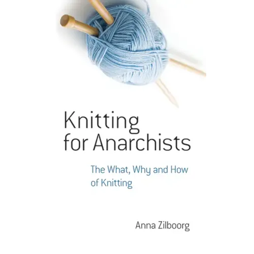 Knitting for Anarchists: The What, Why and How of Knitting