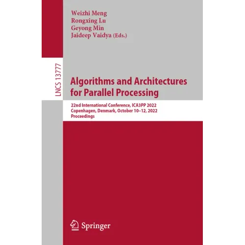 Algorithms and Architectures for Parallel Processing: 22nd International Conference, Ica3pp 2022, Copenhagen, Denmark, October 10-12, 2022, Proceeding