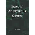 Book of Anonymous Quotes: Inspirational Uplifting Motivational Godly sayings we should live by everyday