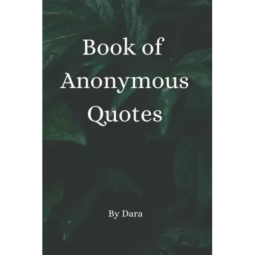 Book of Anonymous Quotes: Inspirational Uplifting Motivational Godly sayings we should live by everyday