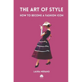 The Art of Style: How to Become a Fashion Icon. Classic Elegance. French Chic. Fashion Book Illustrated with Over 200 Colorful Images.