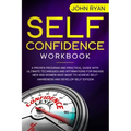Self Confidence Workbook: A Proven Program and Practical Guide With Ultimate Techniques and Affirmations For Badass Men and Women who want to ac