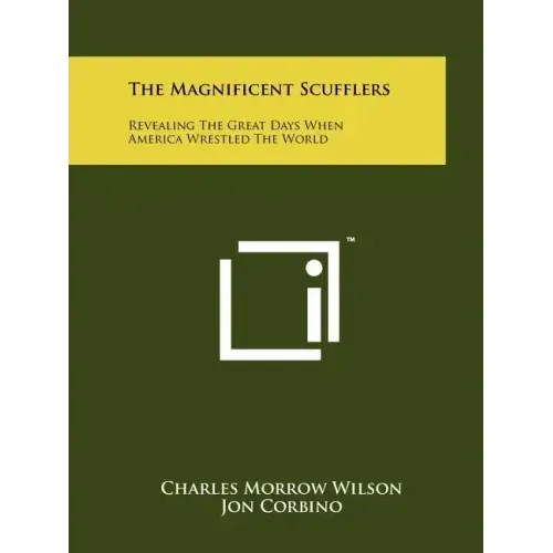 The Magnificent Scufflers: Revealing The Great Days When America Wrestled The World