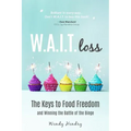 W.A.I.T.loss: The Keys to Food Freedom and Winning the Battle of the Binge