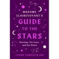 Madame Clairevoyant's Guide to the Stars: Astrology, Our Icons, and Our Selves
