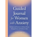 Guided Journal for Women with Anxiety: Prompts and Practices to Release Worry, Manage Stress and Embrace Calm