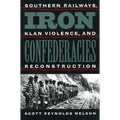 Iron Confederacies: Southern Railways, Klan Violence, and Reconstruction