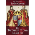 The Turbulent Crown: The Story of the Tudor Queens