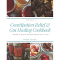 Constipation Relief & Gut Healing Cookbook: Recipes to relieve constipation and heal the gut