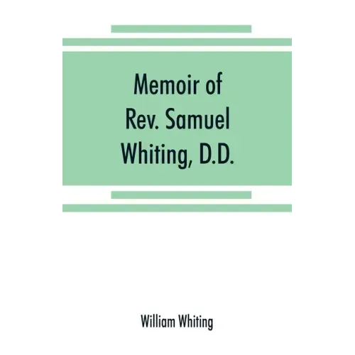 Memoir of Rev. Samuel Whiting, D.D., and of his wife, Elizabeth St. John, with references to some of their English ancestors and American descendants