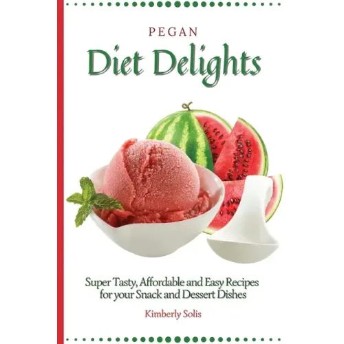 Pegan Diet Delights: Super Tasty, Affordable and Easy Recipes for your Snack and Dessert Dishes