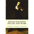 Nicolo Paganini: His Life and Work