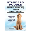 Standard Poodle. Standard Poodle Dog Complete Owners Manual. Standard Poodle book for care, costs, feeding, grooming, health and training.