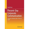 Present-Day Corporate Communication: A Practice-Oriented, State-Of-The-Art Guide