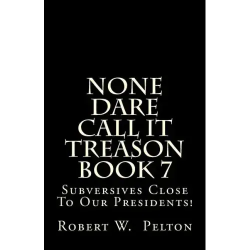 None Dare Call It Treason Book 7: Subversives Close To Our Presidents!