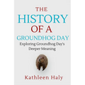 The History Of A Groundhog Day: Exploring Groundhog Day's Deeper Meaning