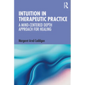 Intuition in Therapeutic Practice: A Mind-Centered Depth Approach for Healing