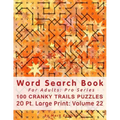 Word Search Book For Adults: Pro Series, 100 Cranky Trails Puzzles, 20 Pt. Large Print, Vol. 22