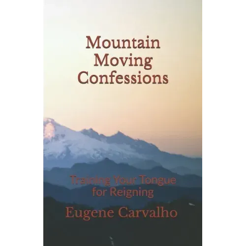 Mountain Moving Confessions: Training Your Tongue for Reigning