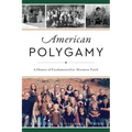 American Polygamy: A History of Fundamentalist Mormon Faith