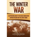 The Winter War: A Captivating Guide to the Russo-Finnish War between Finland and the Soviet Union