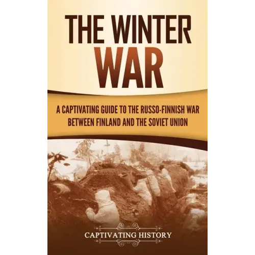 The Winter War: A Captivating Guide to the Russo-Finnish War between Finland and the Soviet Union