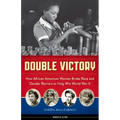 Double Victory: How African American Women Broke Race and Gender Barriers to Help Win World War II