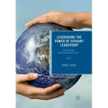 Leveraging the Power of Servant Leadership: Building High Performing Organizations