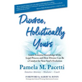 Divorce, Holistically Yours: Learn Essential Knowledge of the Legal Process and How Divorce Can Be a Catalyst for Your Soul's Evolution