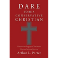 Dare to Be a Conservative Christian: Conserving Apostolic Teachings in a Hostile Secular Culture